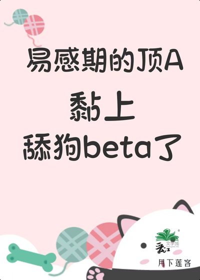 《易感期的頂A黏上舔狗beta了》
