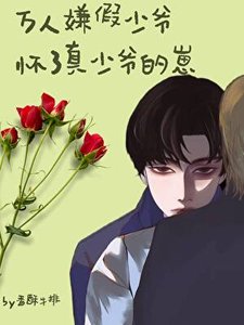 《萬人嫌假少爺懷了真少爺的崽》